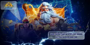 game no hu san jackpot cuc khung va trai nghiem dinh cao